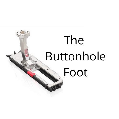 Sewing Machine Feet: The Buttonhole Foot